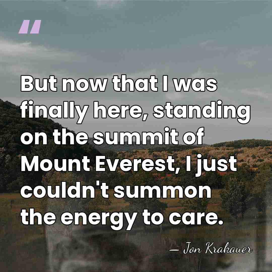 But now that I was finally here, standing on the summit of&hellip; - Jon Krakauer
