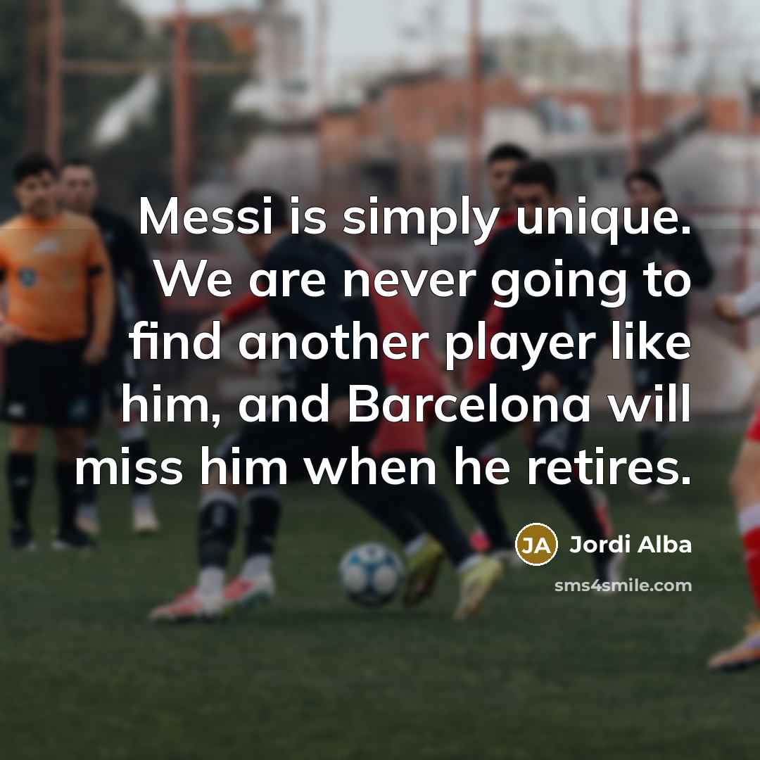 “Messi is simply unique. We are never going to find…” quote by Jordi Alba