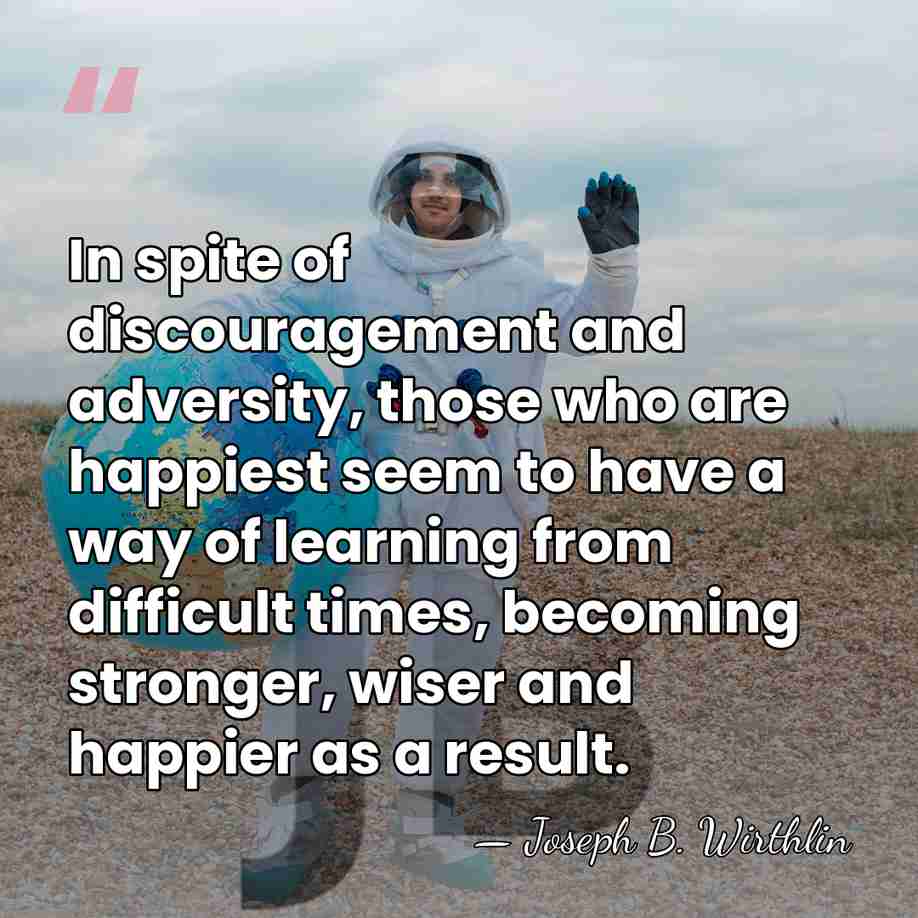 In spite of discouragement and adversity, those who are happiest seem to&hellip; - Joseph B. Wirthlin