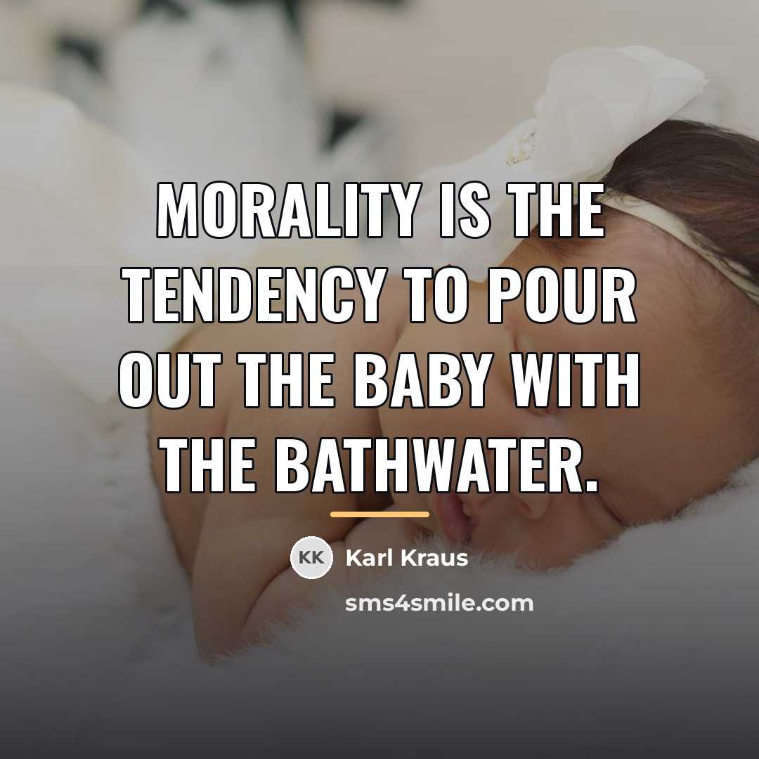 “Morality is the tendency to pour out the baby with…” quote by Karl Kraus
