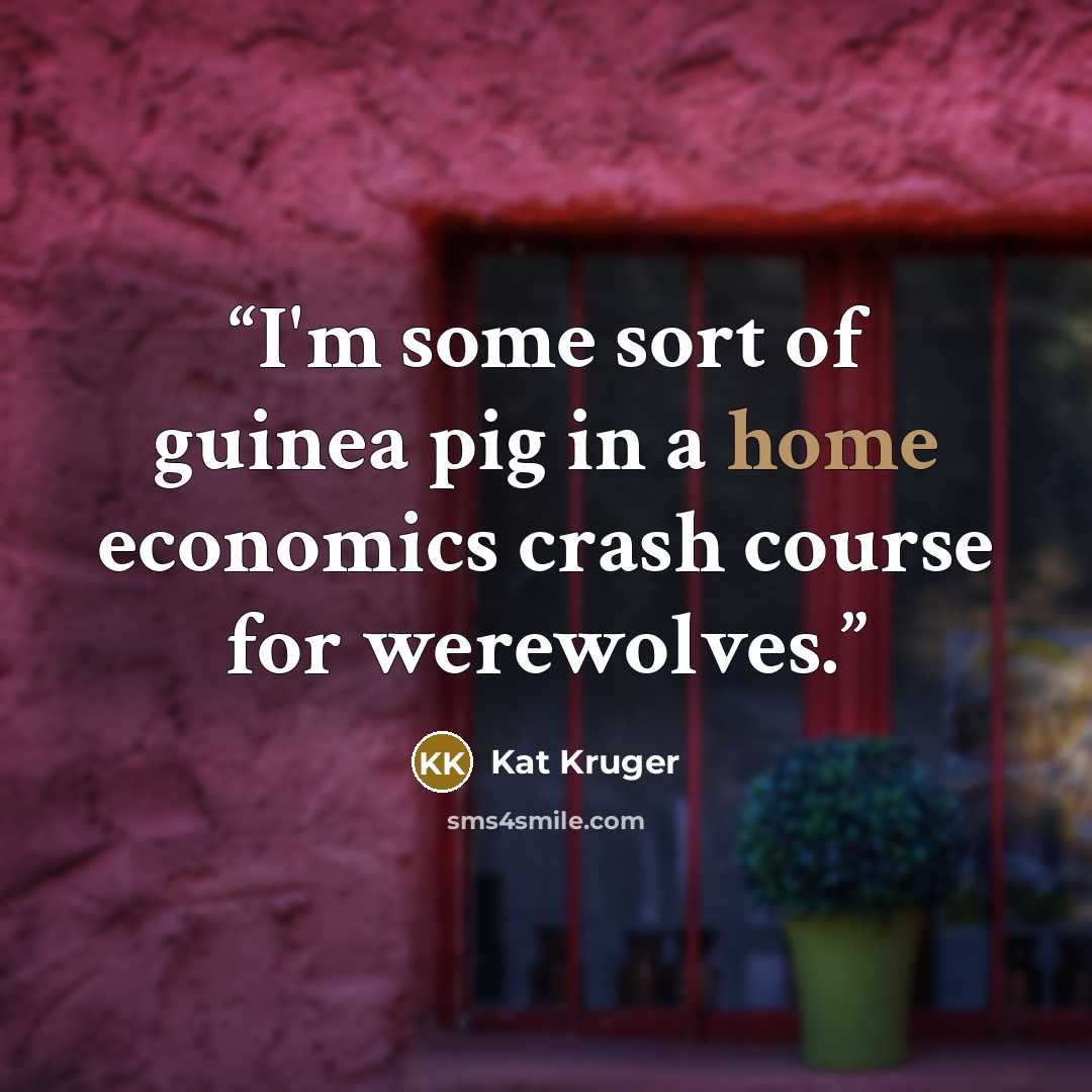“I'm some sort of guinea pig in a home economics crash course for werewolves.” quote by Kat Kruger