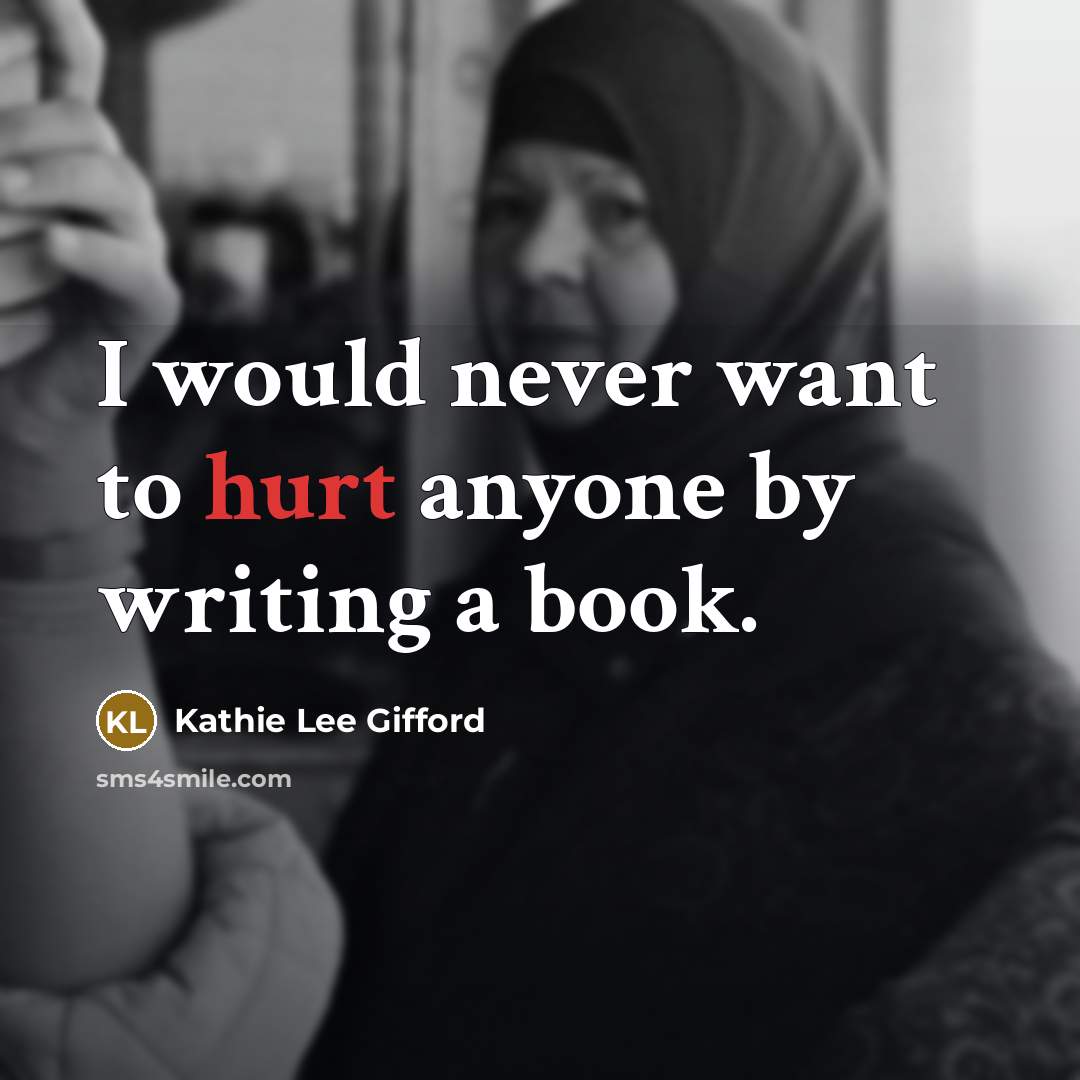 “I would never want to hurt anyone by writing a…” quote by Kathie Lee Gifford