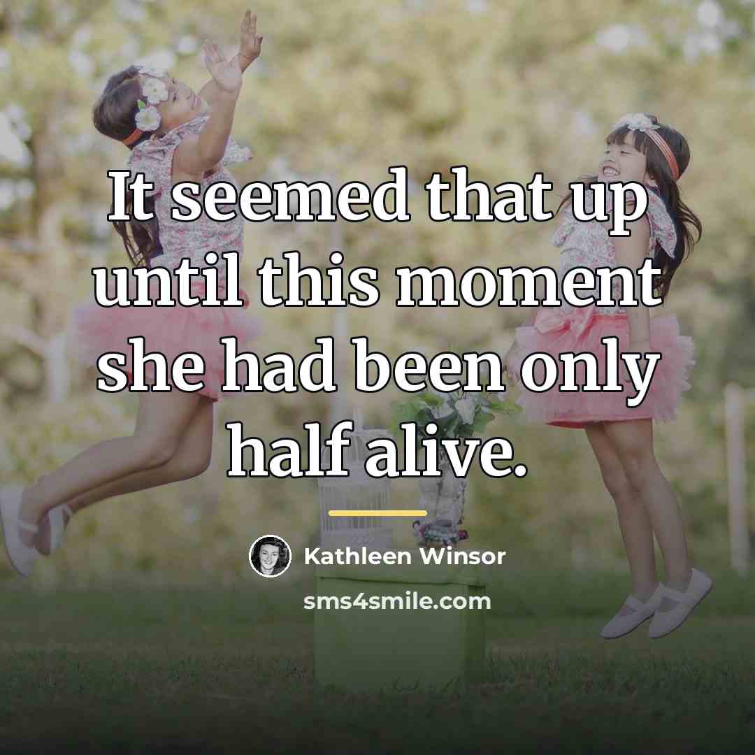 “It seemed that up until this moment she had been…” quote by Kathleen Winsor