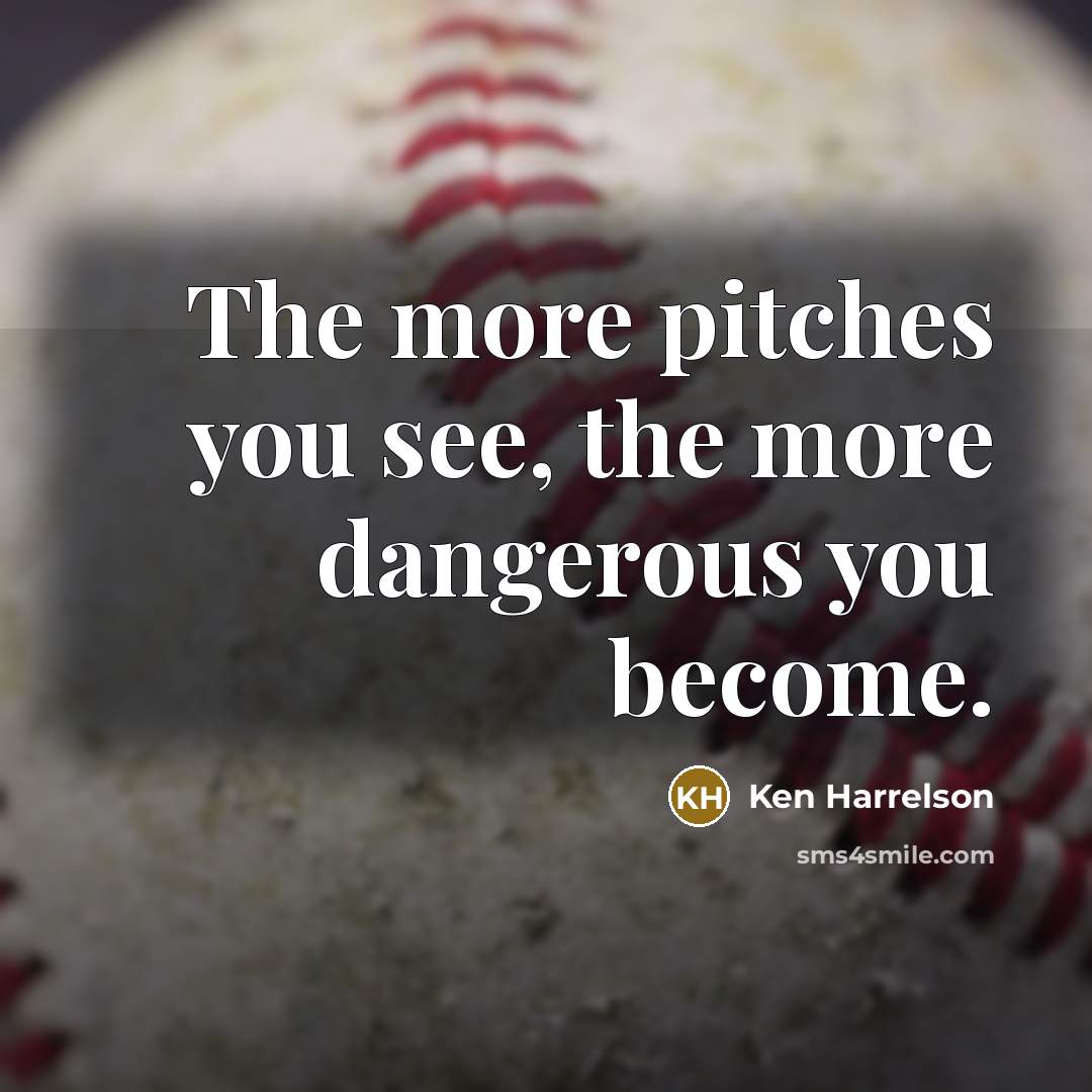 “The more pitches you see, the more dangerous you become.…” quote by Ken Harrelson