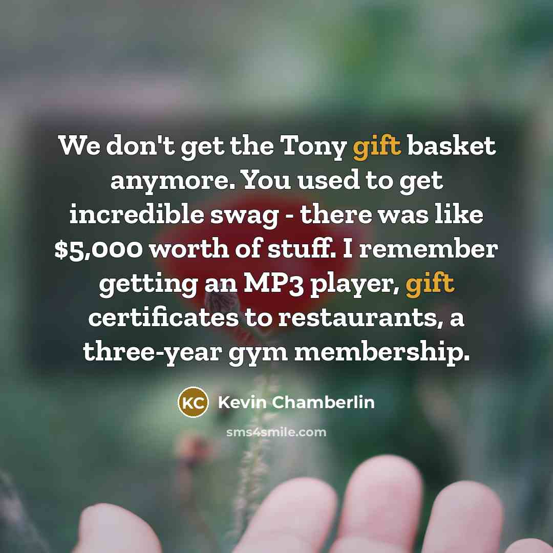 “We don't get the Tony gift basket anymore. You used…” quote by Kevin Chamberlin