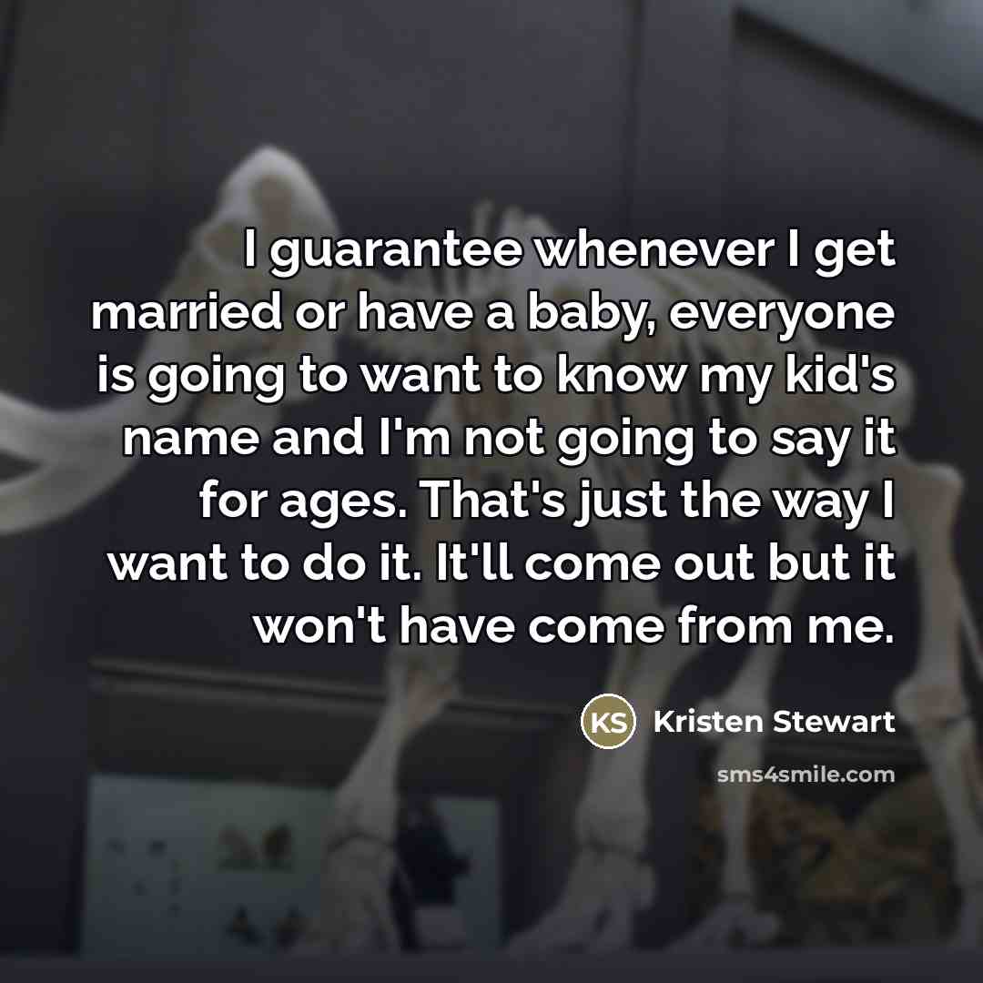 “I guarantee whenever I get married or have a baby,…” quote by Kristen Stewart