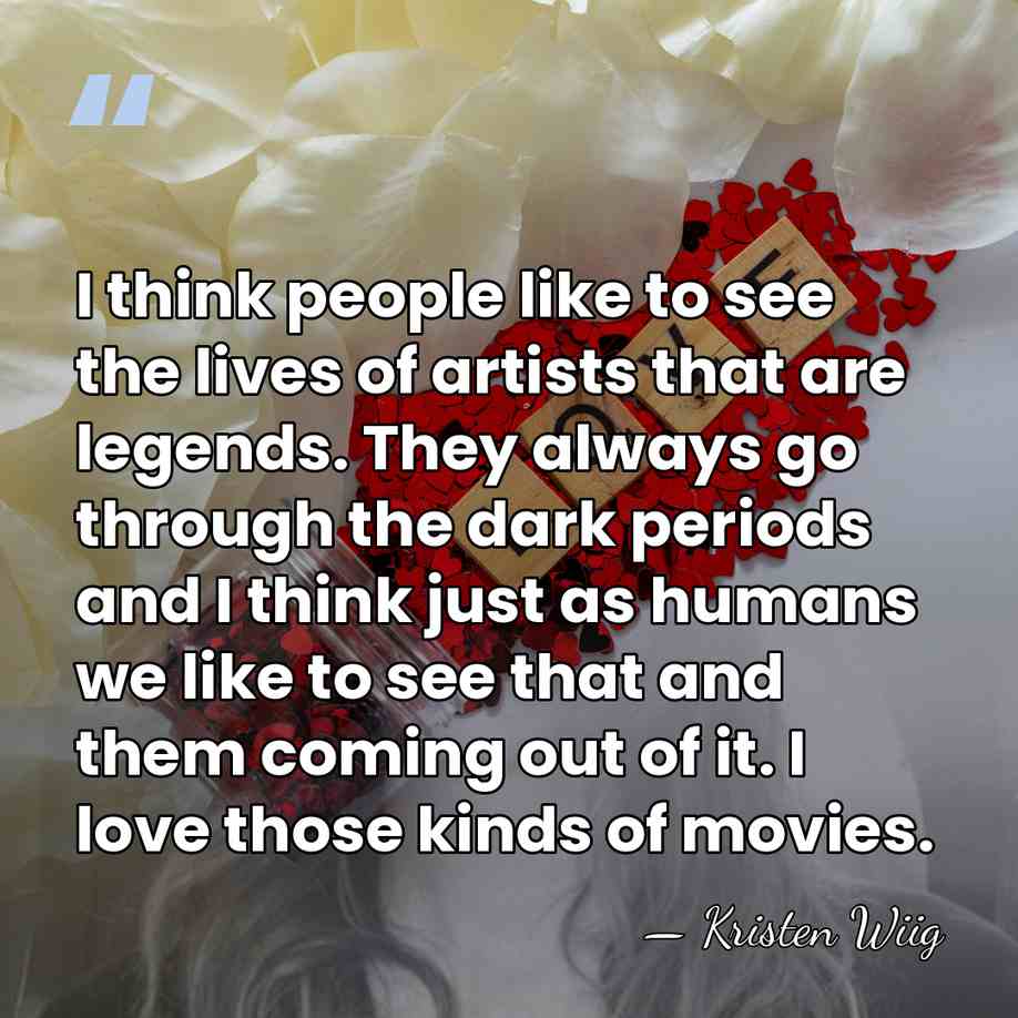 I think people like to see the lives of artists that are&hellip; - Kristen Wiig