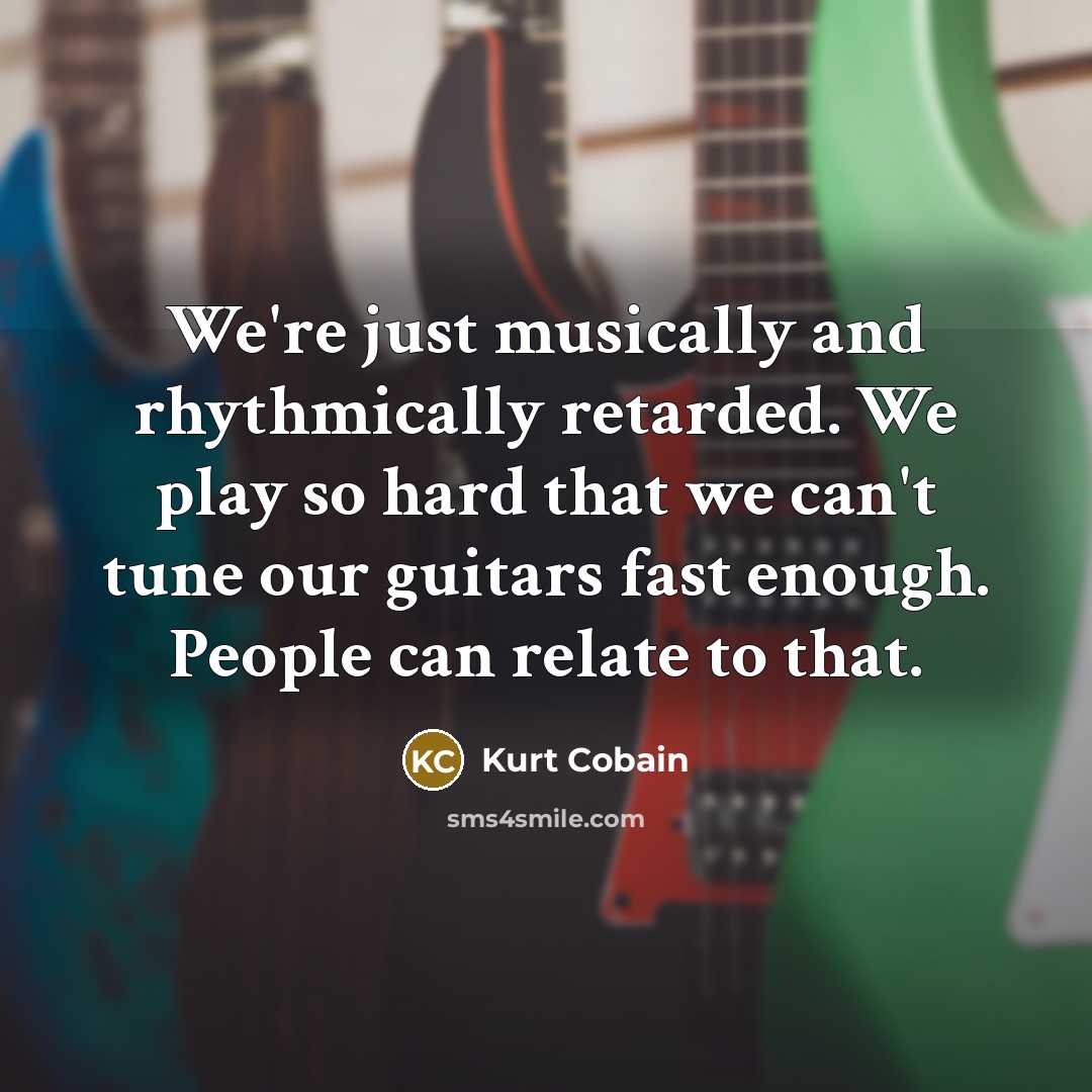 “We're just musically and rhythmically retarded. We play so hard…” quote by Kurt Cobain
