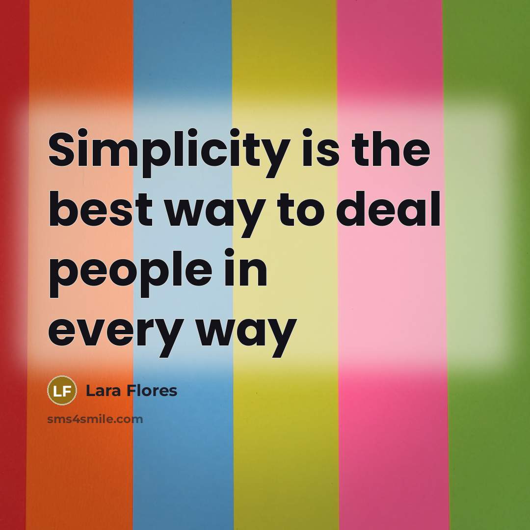 “Simplicity is the best way to deal people in every…” quote by Lara Flores