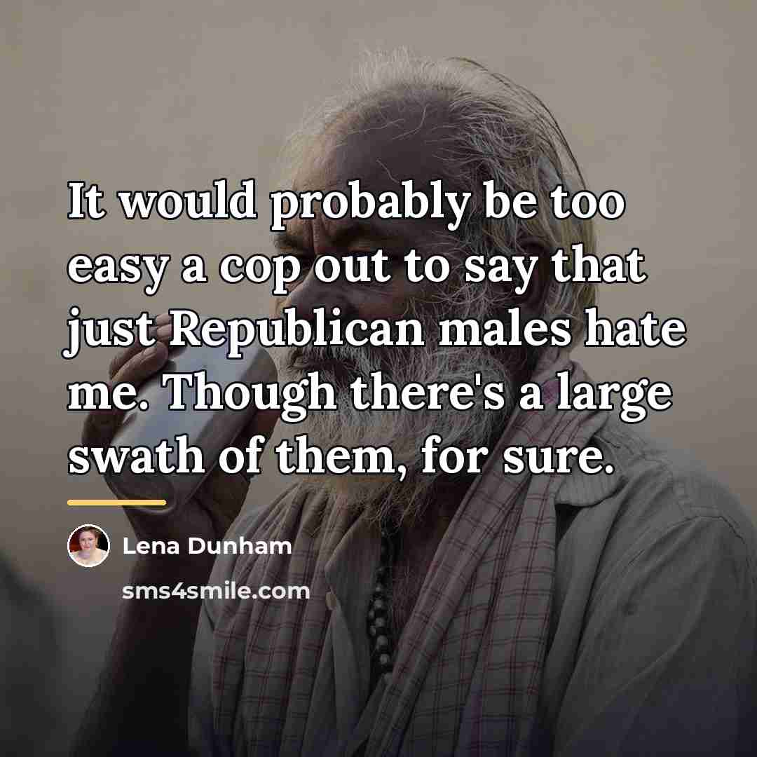 “It would probably be too easy a cop out to…” quote by Lena Dunham