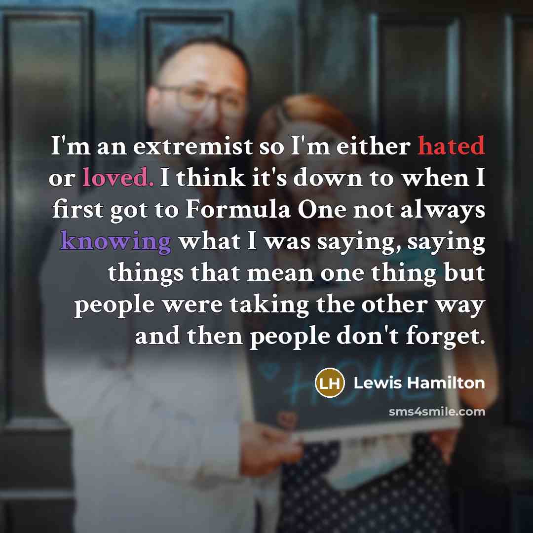 “I'm an extremist so I'm either hated or loved. I…” quote by Lewis Hamilton