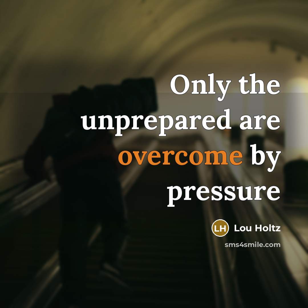 “Only the unprepared are overcome by pressure…” quote by Lou Holtz