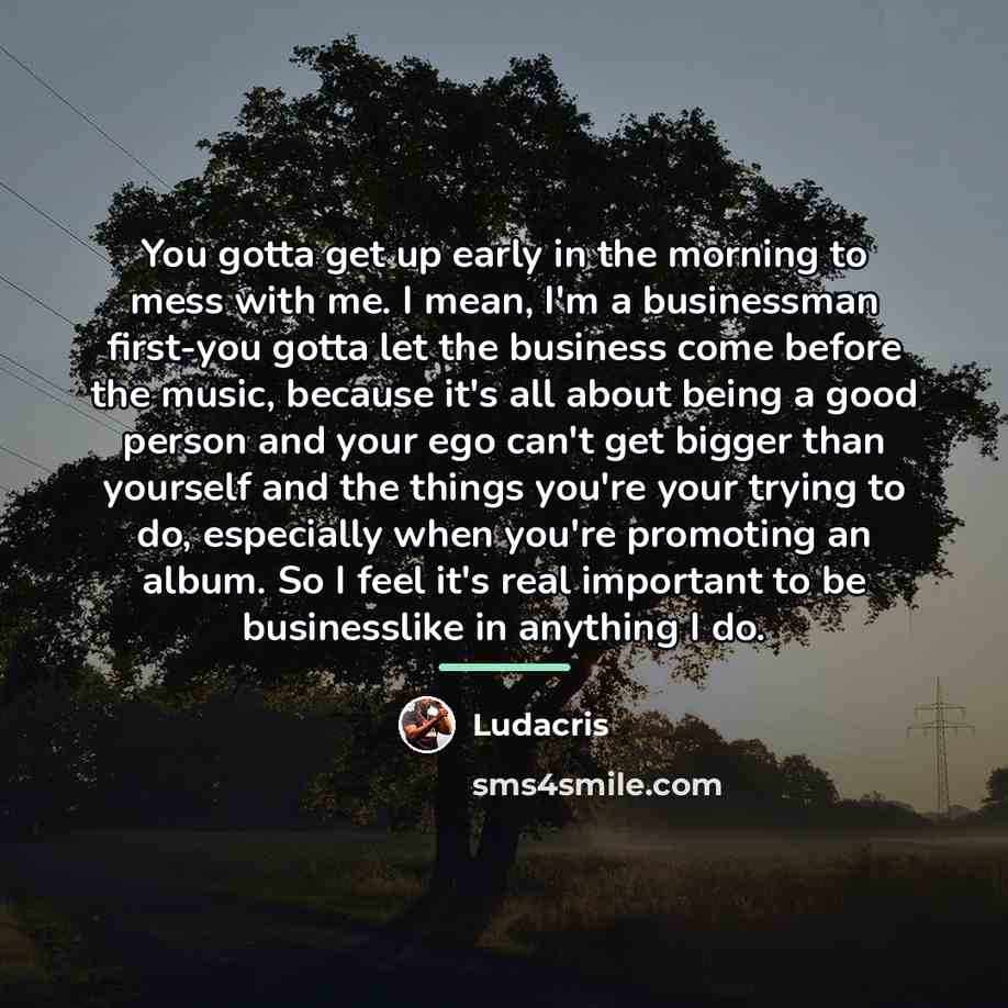 “You gotta get up early in the morning to mess…” quote by Ludacris