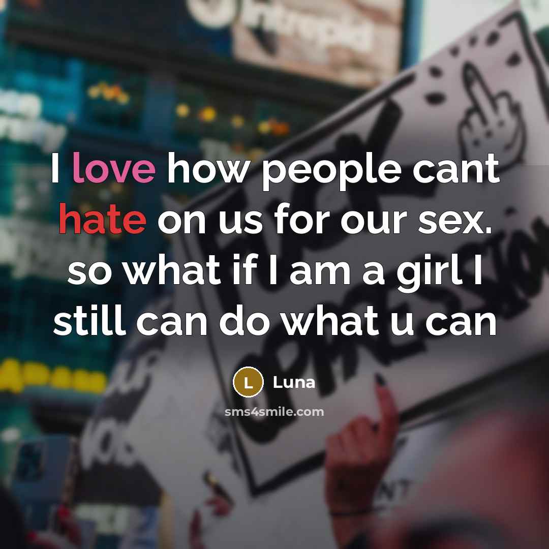 “I love how people cant hate on us for our sex. so what if I am a girl I still can do what u can” quote by Luna