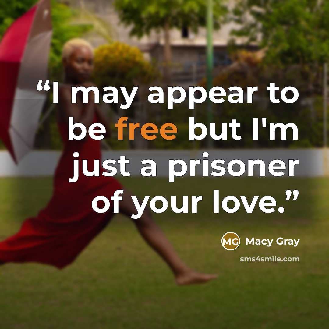 “I may appear to be free but I'm just a prisoner of your love.” quote by Macy Gray