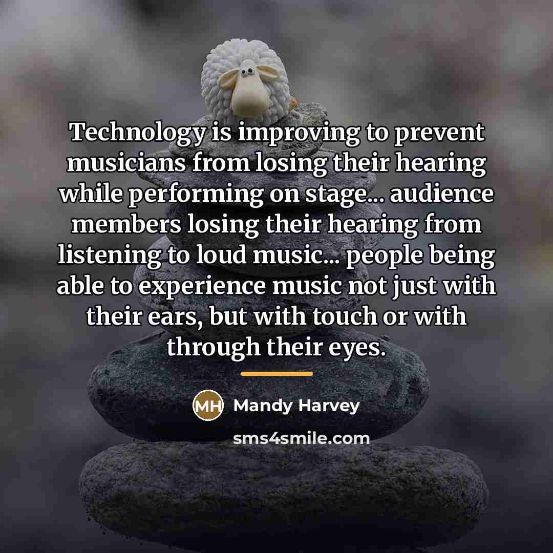 “Technology is improving to prevent musicians from losing their hearing…” quote by Mandy Harvey