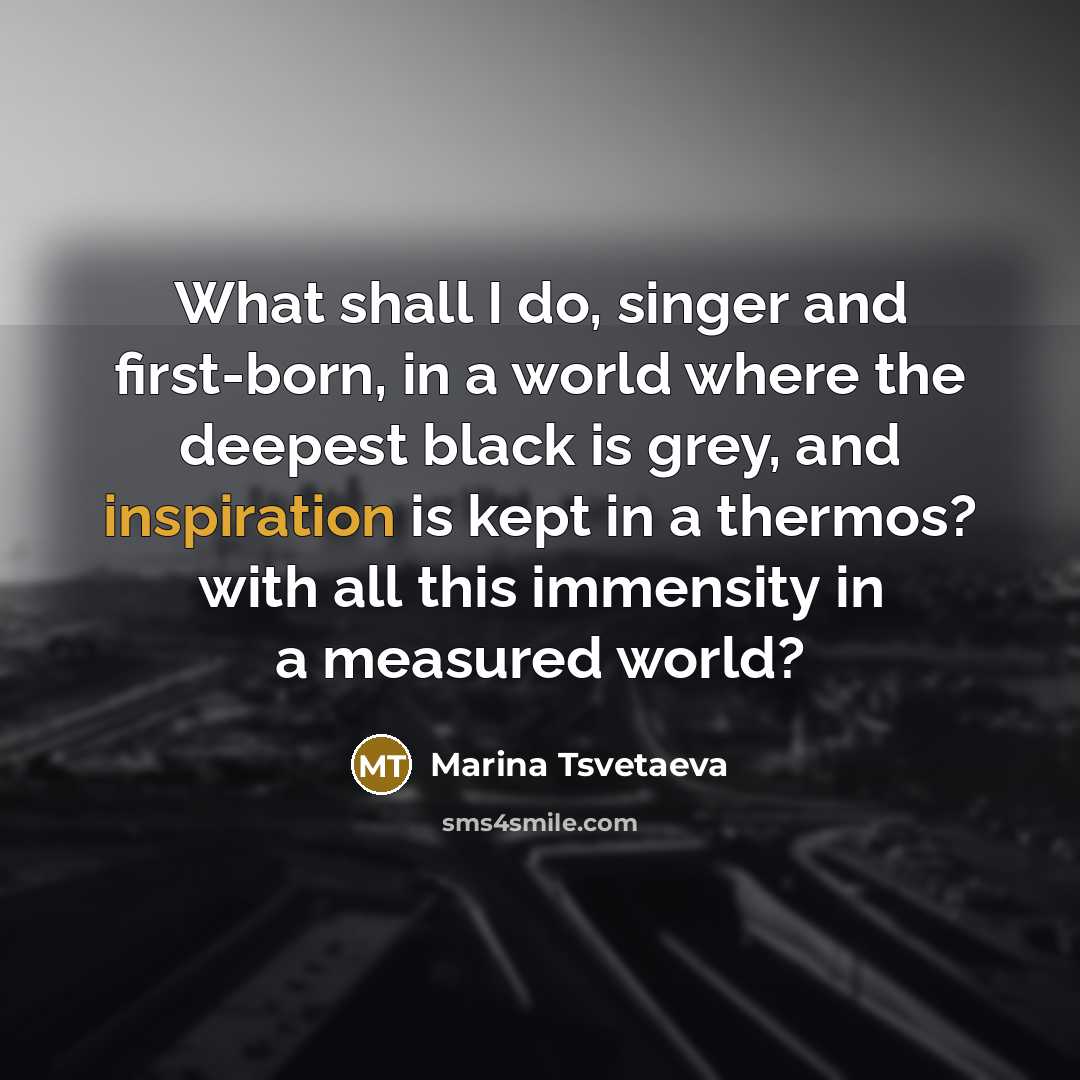 “What shall I do, singer and first-born, in a world…” quote by Marina Tsvetaeva