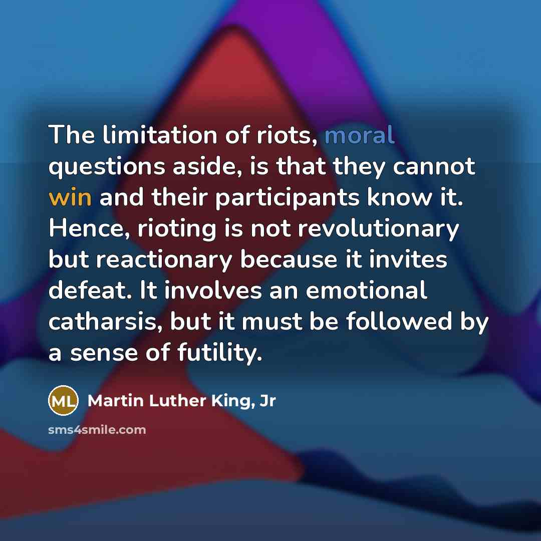 “The limitation of riots, moral questions aside, is that they…” quote by Martin Luther King, Jr