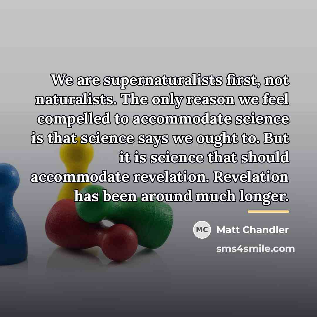 “We are supernaturalists first, not naturalists. The only reason we…” quote by Matt Chandler