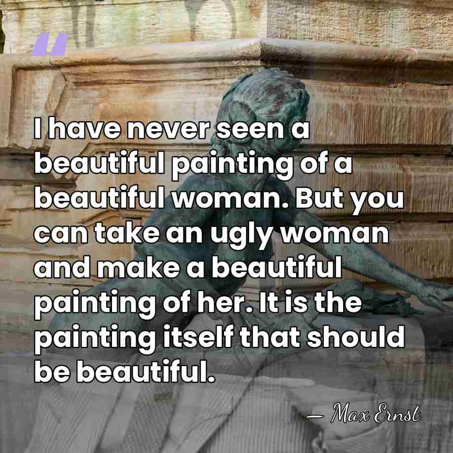 I have never seen a beautiful painting of a beautiful woman. But&hellip; - Max Ernst