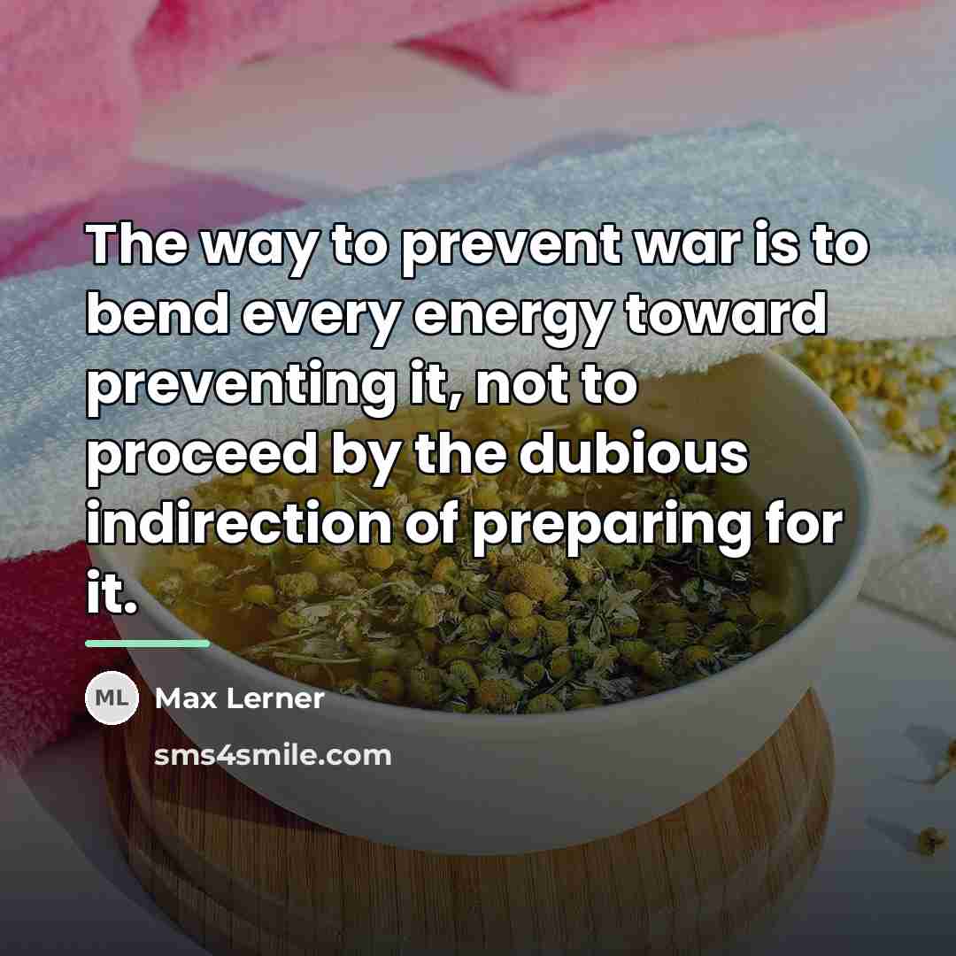 “The way to prevent war is to bend every energy…” quote by Max Lerner
