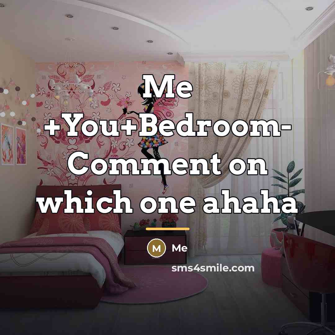 “Me +You+Bedroom- Comment on which one ahaha…” quote by Me