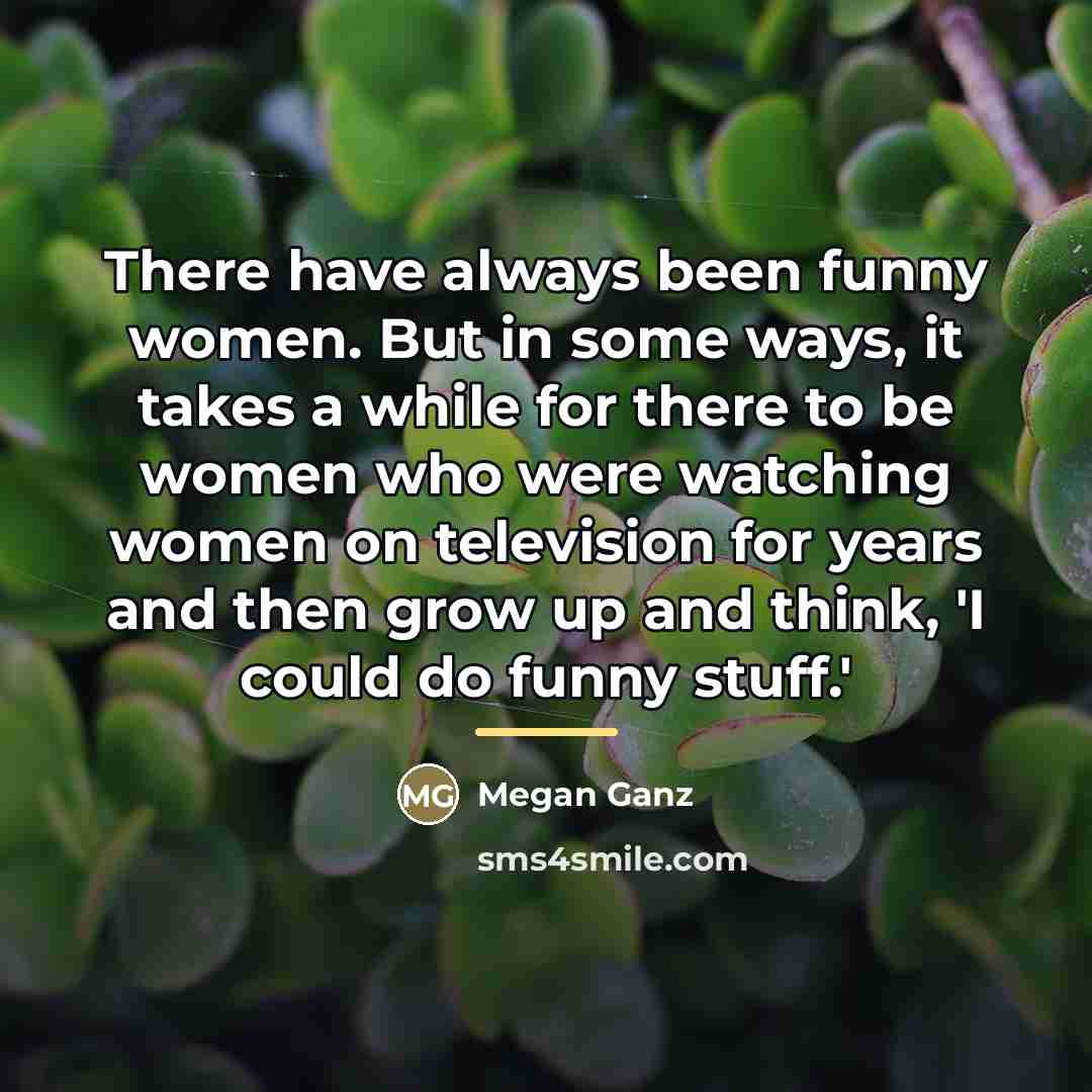 “There have always been funny women. But in some ways,…” quote by Megan Ganz