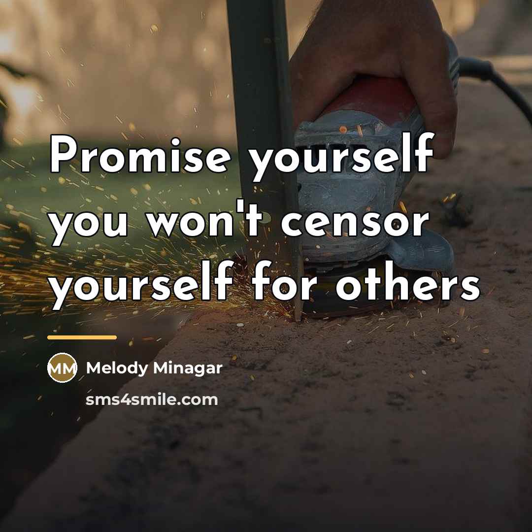 “Promise yourself you won't censor yourself for others…” quote by Melody Minagar
