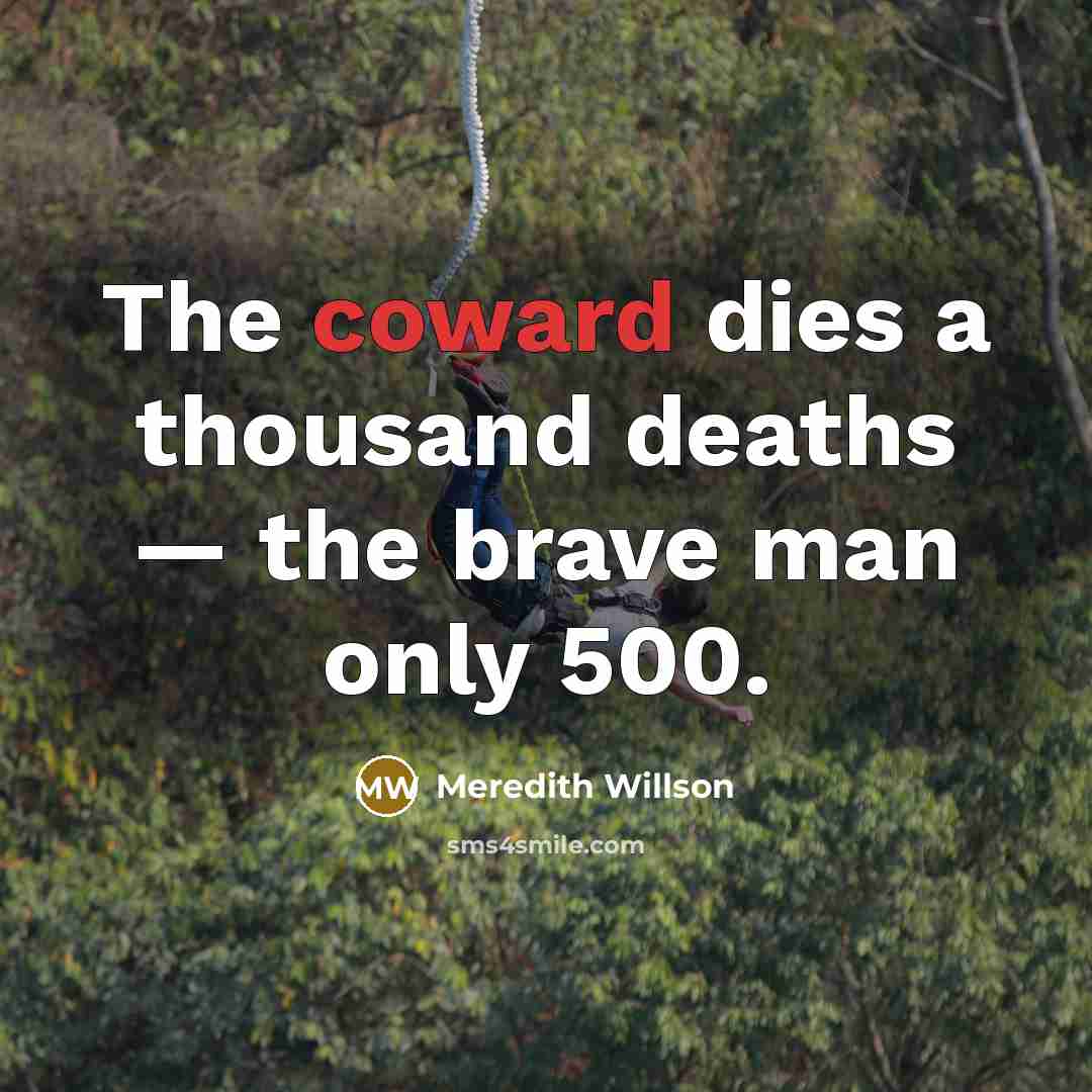 “The coward dies a thousand deaths — the brave man…” quote by Meredith Willson