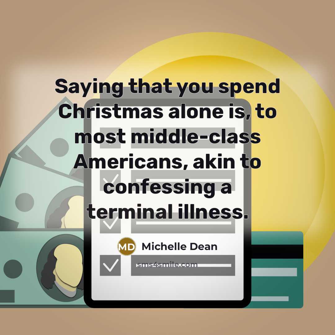 “Saying that you spend Christmas alone is, to most middle-class…” quote by Michelle Dean