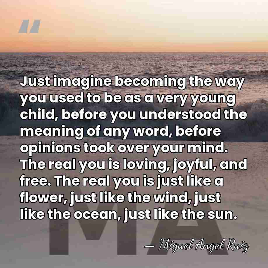 Just imagine becoming the way you used to be as a very&hellip; - Miguel Angel Ruiz
