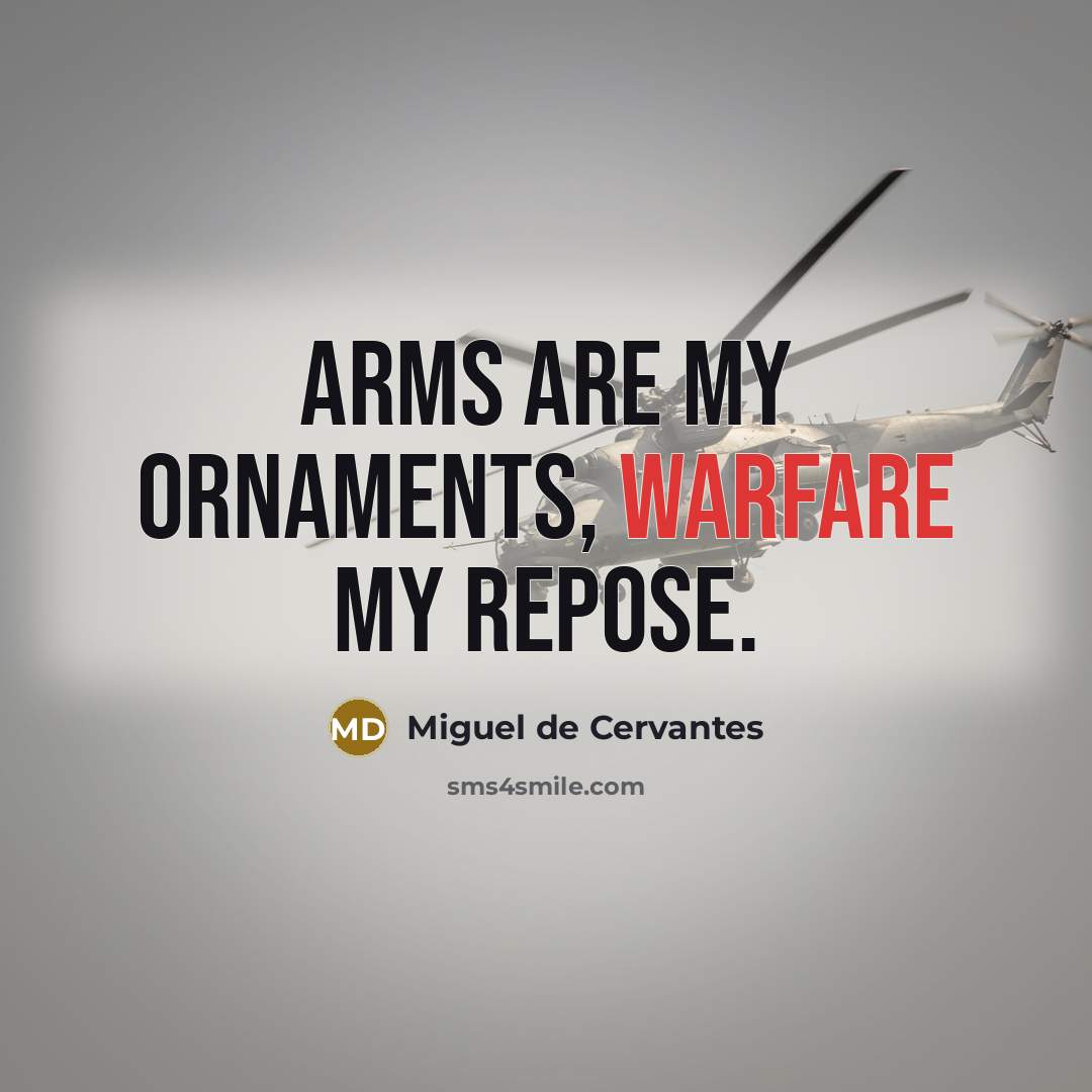 “Arms are my ornaments, warfare my repose.…” quote by Miguel de Cervantes