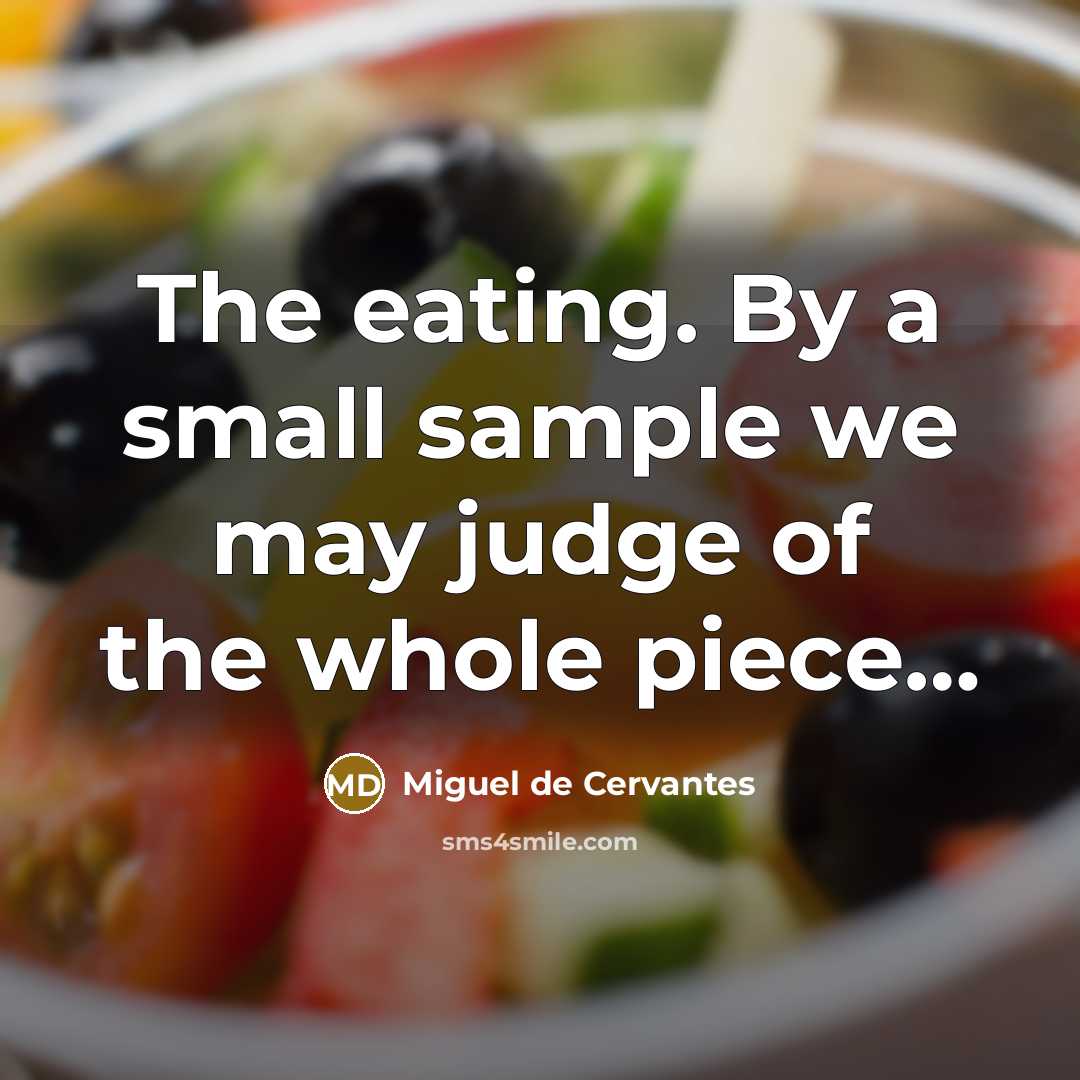 “The eating. By a small sample we may judge of…” quote by Miguel de Cervantes