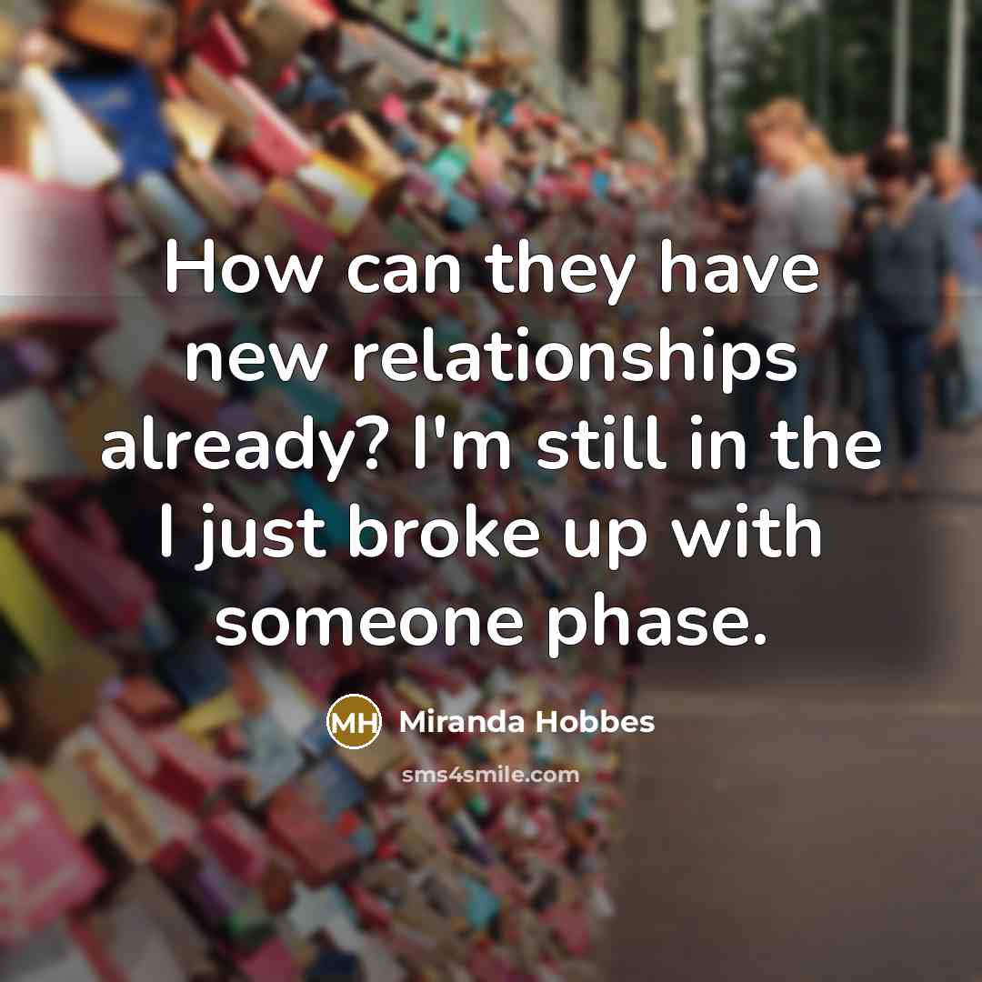 “How can they have new relationships already? I'm still in the I just broke up with someone phase.” quote by Miranda Hobbes