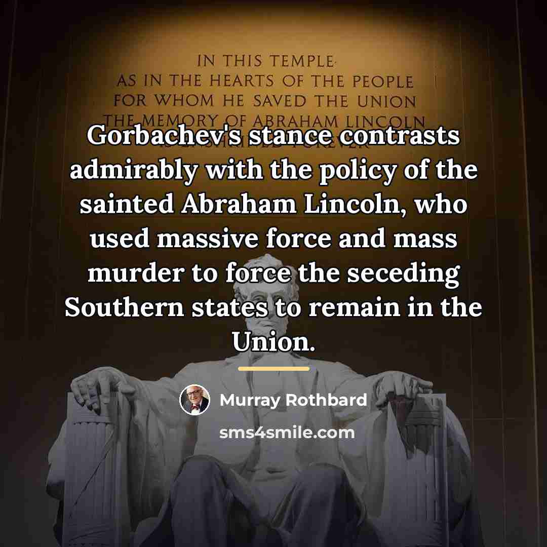 “Gorbachev's stance contrasts admirably with the policy of the sainted…” quote by Murray Rothbard