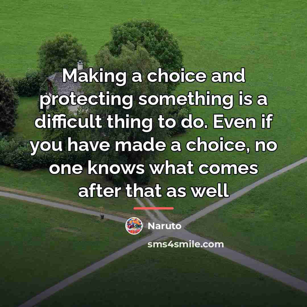 “Making a choice and protecting something is a difficult thing…” quote by Naruto