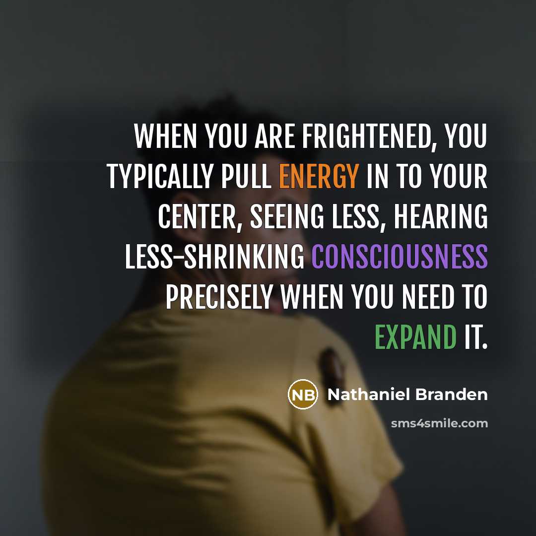 “When you are frightened, you typically pull energy in to…” quote by Nathaniel Branden