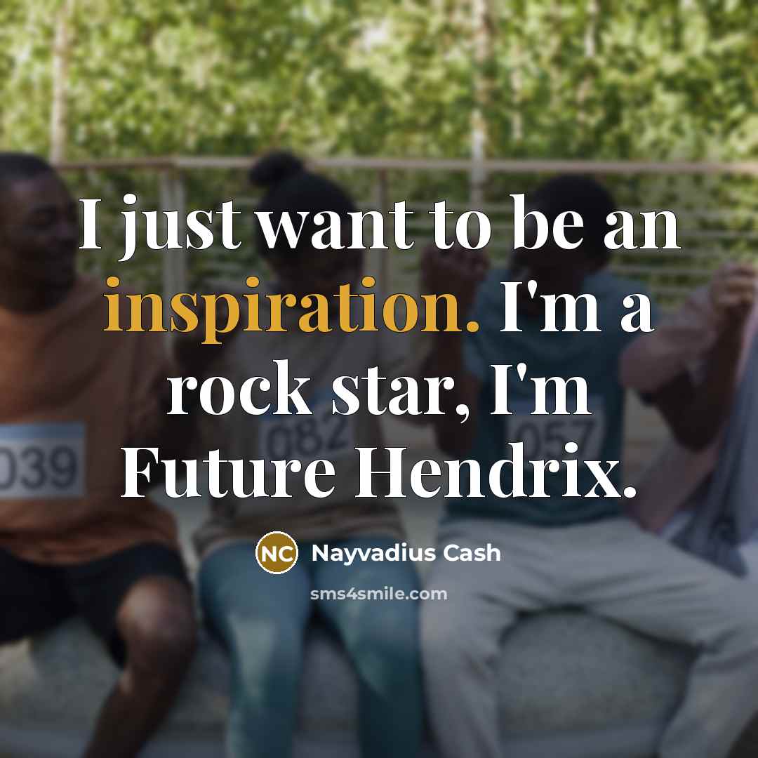 “I just want to be an inspiration. I'm a rock…” quote by Nayvadius Cash