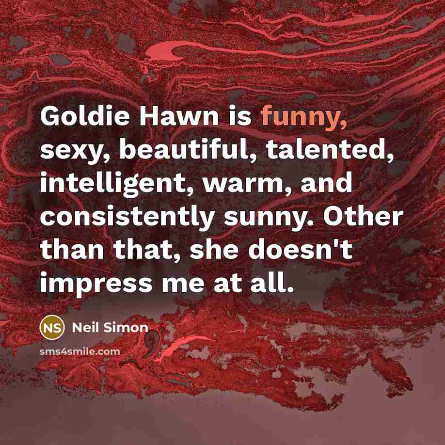 “Goldie Hawn is funny, sexy, beautiful, talented, intelligent, warm, and…” quote by Neil Simon