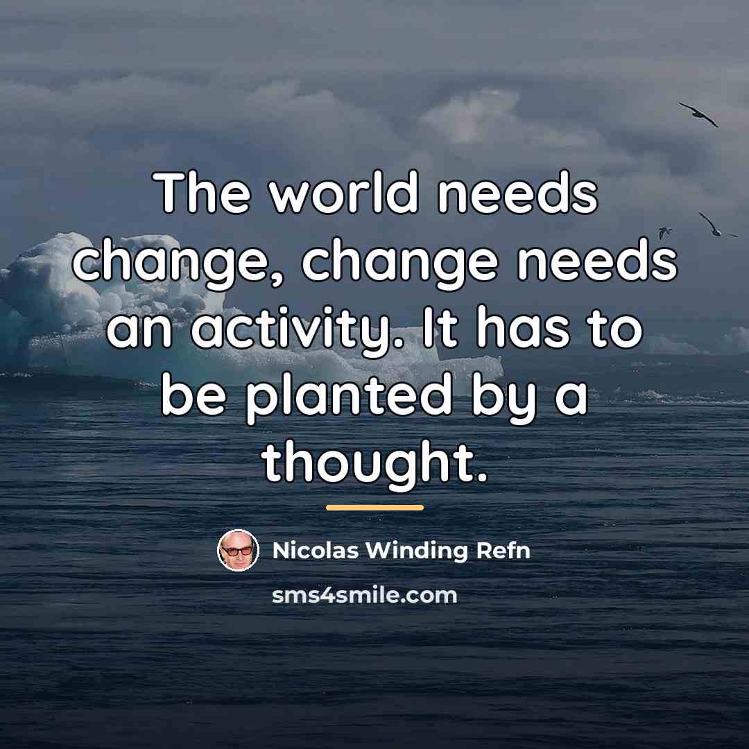 “The world needs change, change needs an activity. It has…” quote by Nicolas Winding Refn