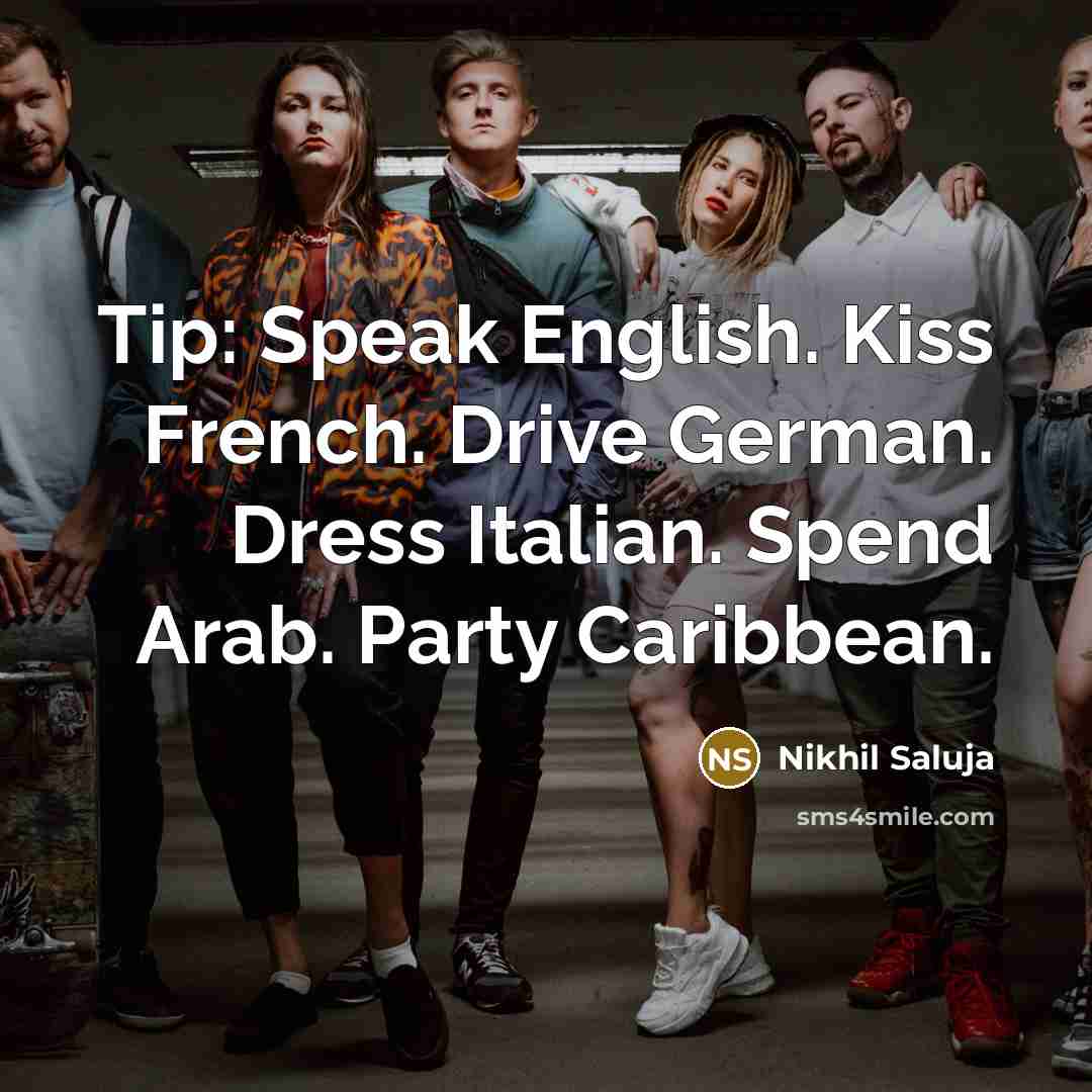 “Tip: Speak English. Kiss French. Drive German. Dress Italian. Spend…” quote by Nikhil Saluja