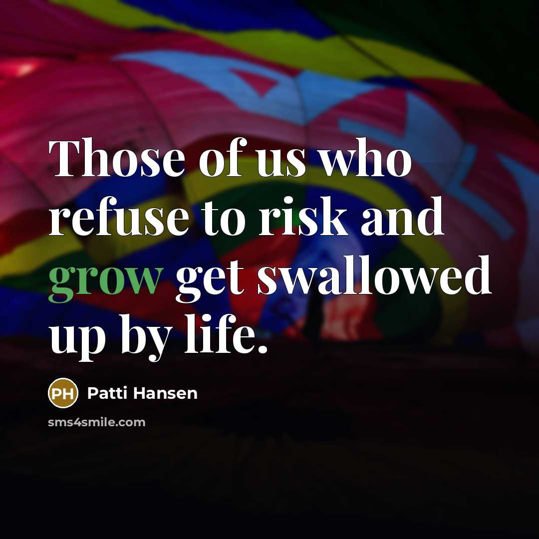 “Those of us who refuse to risk and grow get…” quote by Patti Hansen
