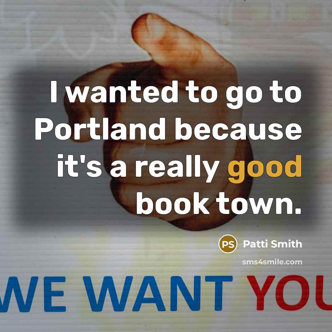 “I wanted to go to Portland because it's a really…” quote by Patti Smith