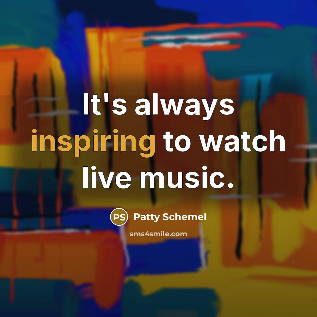 “It's always inspiring to watch live music.…” quote by Patty Schemel