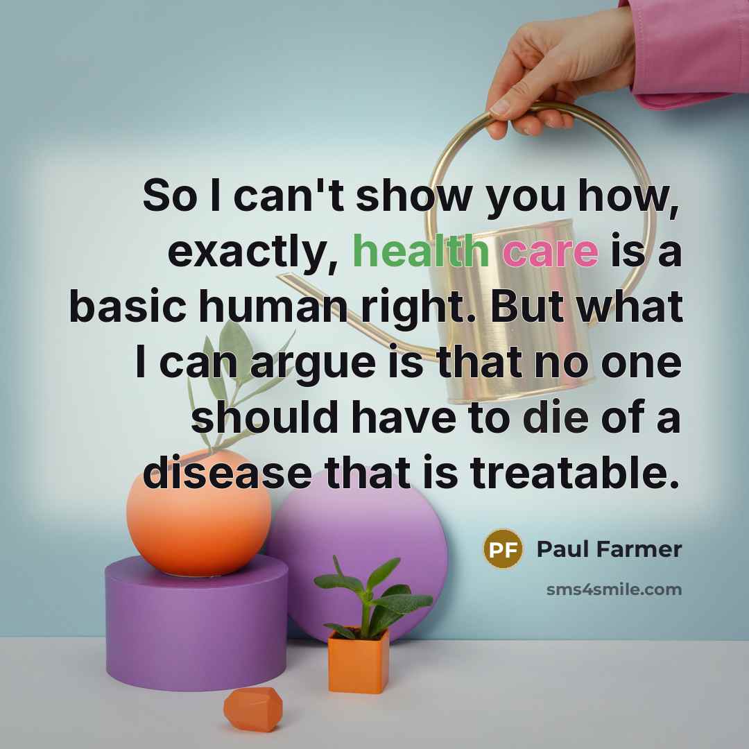 “So I can't show you how, exactly, health care is…” quote by Paul Farmer