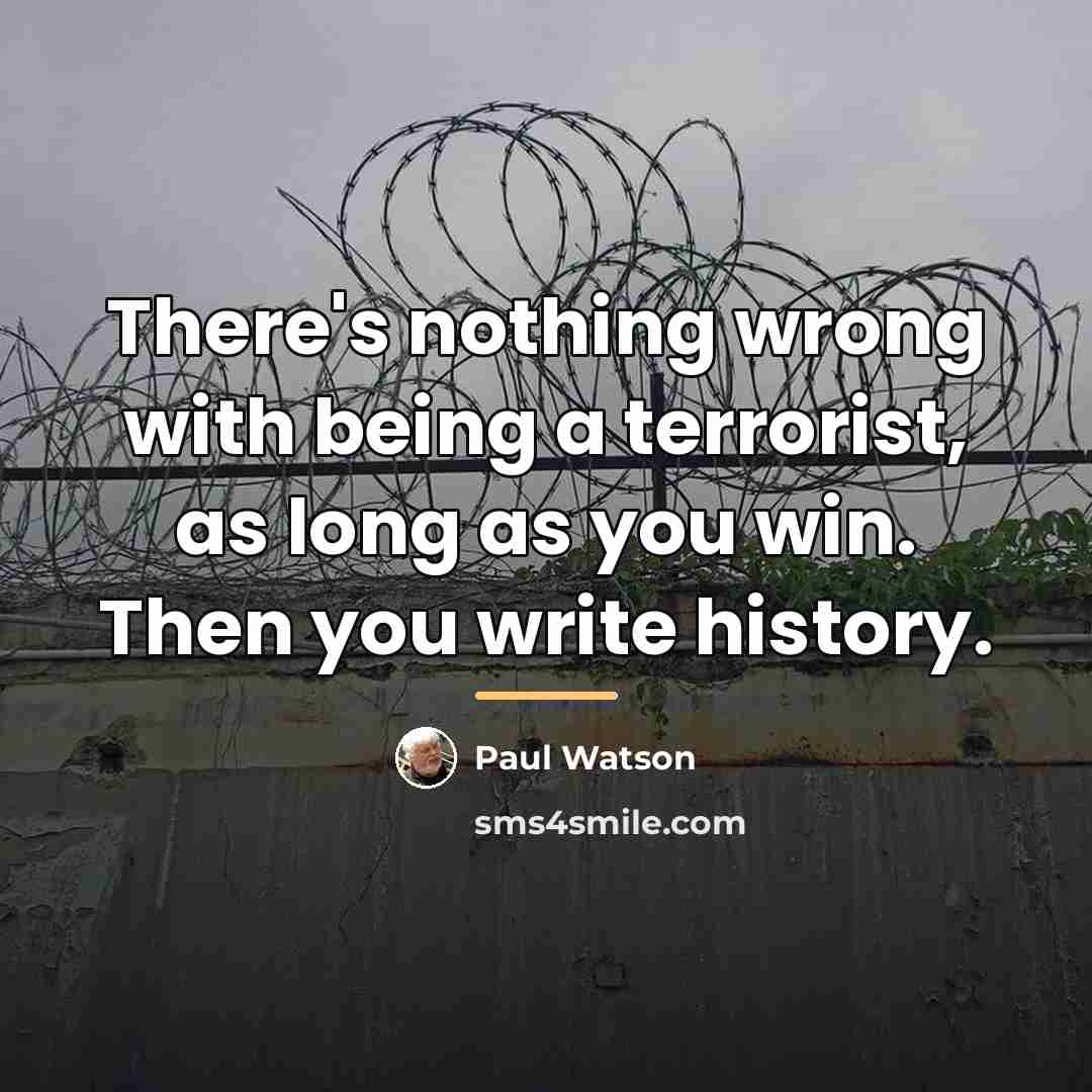 “There's nothing wrong with being a terrorist, as long as…” quote by Paul Watson