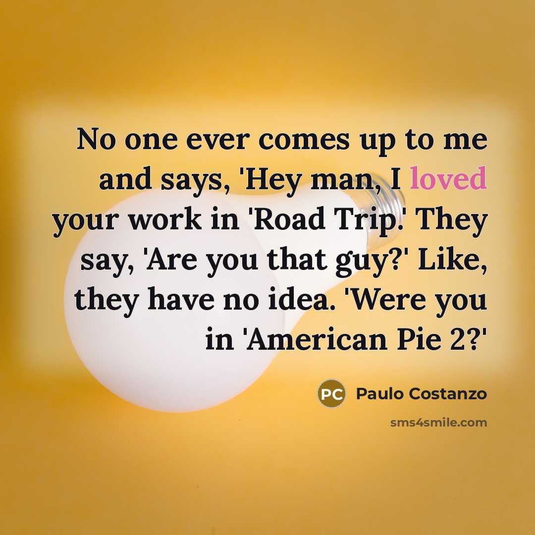 “No one ever comes up to me and says, 'Hey…” quote by Paulo Costanzo