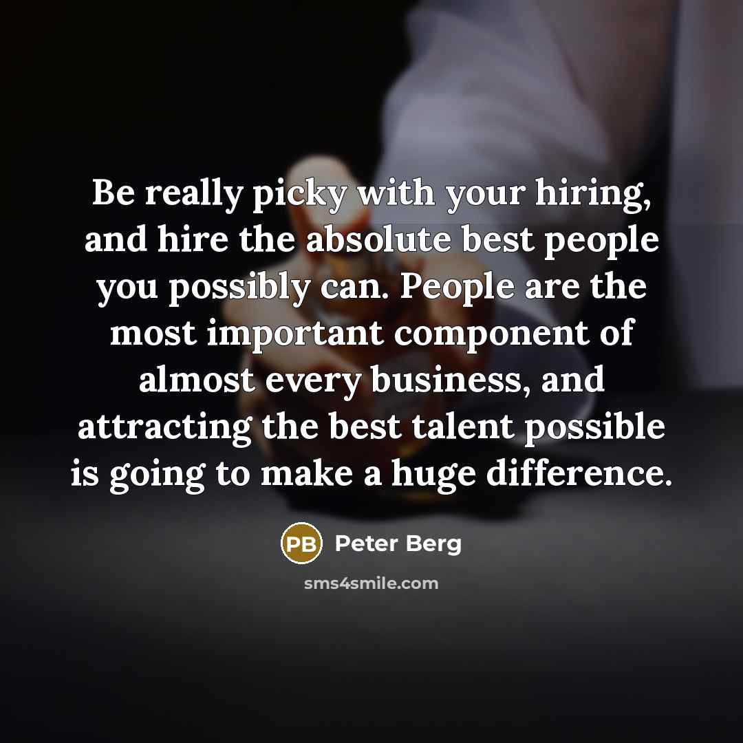 “Be really picky with your hiring, and hire the absolute…” quote by Peter Berg