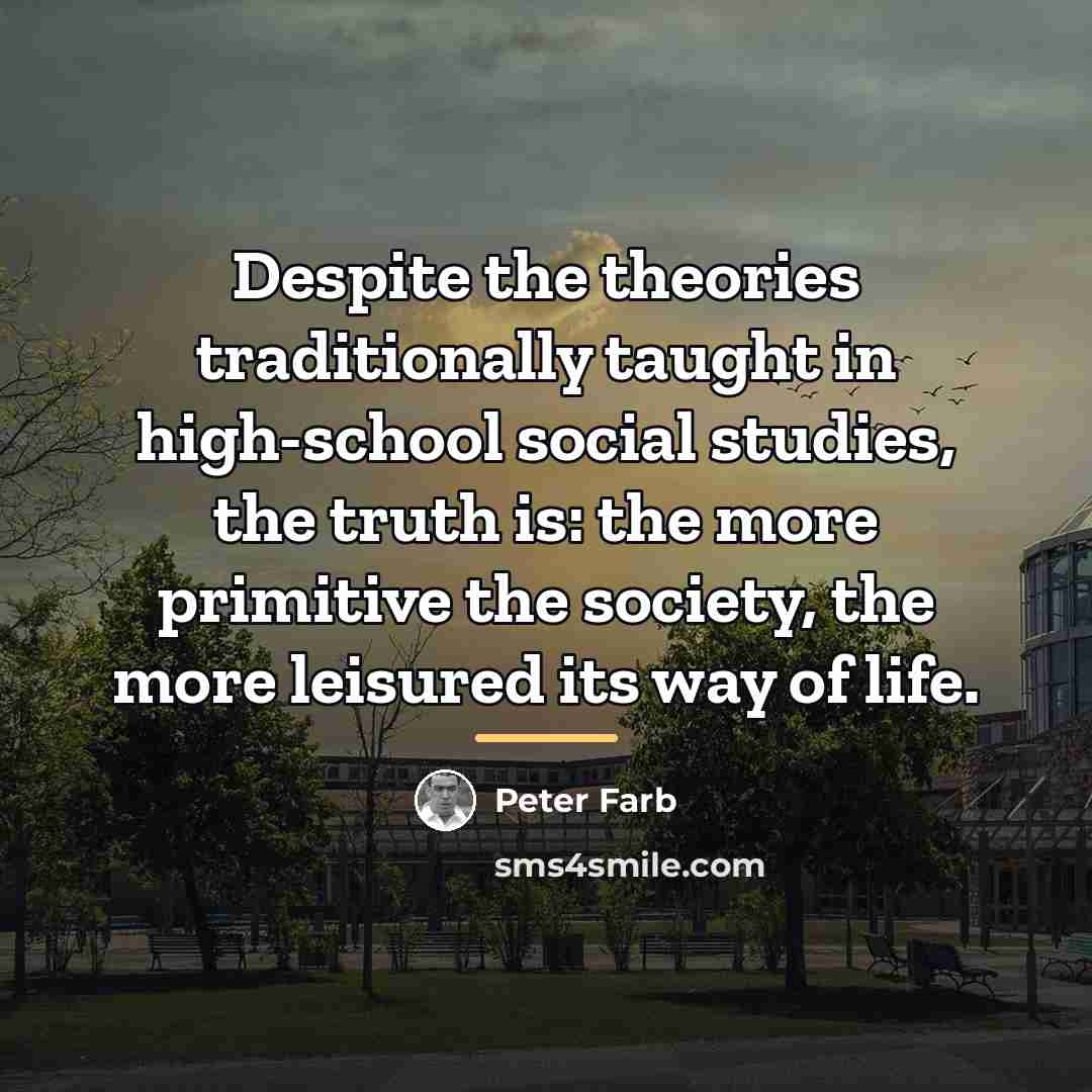 “Despite the theories traditionally taught in high-school social studies, the…” quote by Peter Farb