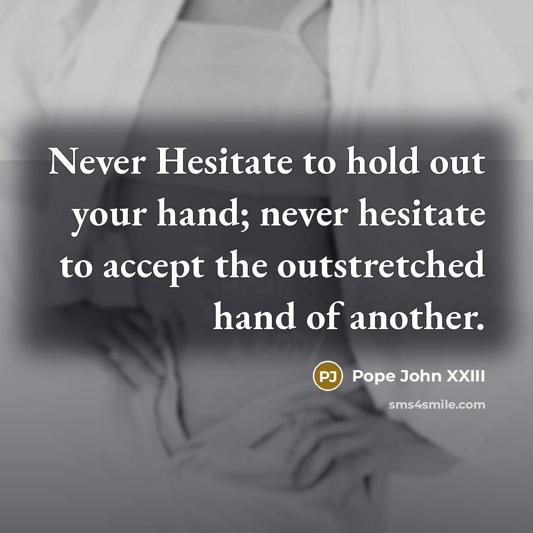 “Never Hesitate to hold out your hand; never hesitate to…” quote by Pope John XXIII